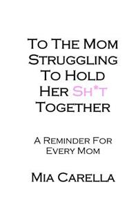 To The Mom Struggling To Hold Her Sh*t Together
