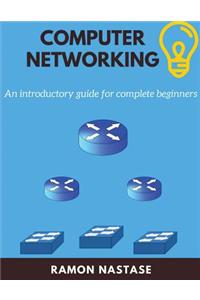 Computer Networking: An Introductory Guide for Complete Beginners