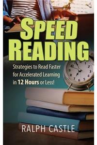 Speed Reading: Strategies to Read Faster for Accelerated Learning in 12 Hours or Less!