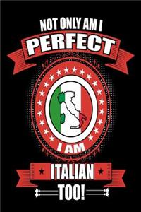 Not Only Am I Perfect I Am Italian Too!