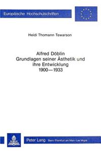 Alfred Doeblin - Grundlagen Seiner Aesthetik Und Ihre Entwicklung 1900-1933