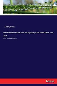 List of Canadian Patents from the Beginning of the Patent Office, June, 1824,