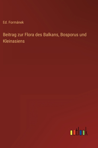 Beitrag zur Flora des Balkans, Bosporus und Kleinasiens