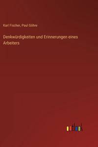 Denkwürdigkeiten und Erinnerungen eines Arbeiters