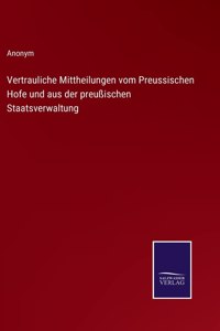 Vertrauliche Mittheilungen vom Preussischen Hofe und aus der preußischen Staatsverwaltung