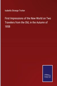 First Impressions of the New World on Two Travelers from the Old, in the Autumn of 1858