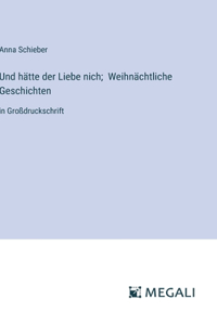 Und hätte der Liebe nich; Weihnächtliche Geschichten
