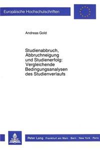 Studienabbruch, Abbruchneigung Und Studienerfolg: - Vergleichende Bedingungsanalysen Des Studienverlaufs