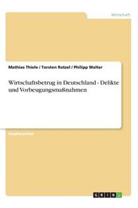 Wirtschaftsbetrug in Deutschland - Delikte und Vorbeugungsmaßnahmen