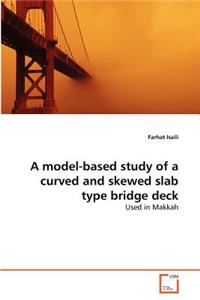 A model-based study of a curved and skewed slab type bridge deck