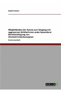 Möglichkeiten der Schule zum Umgang mit aggressiven Schüler/innen unter besonderer Berücksichtigung von Streitschlichterkonzepten