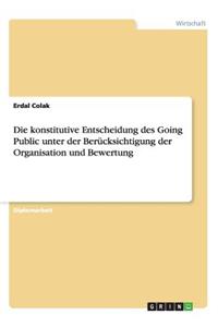 konstitutive Entscheidung des Going Public unter der Berücksichtigung der Organisation und Bewertung