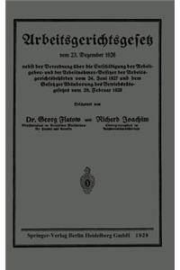 Arbeitsgerichtsgesetz Vom 23. Dezember 1926, Nebst Der Verordnung Über Die Entschädigung Der Arbeitgeber- Und Der Arbeitnehmer-Beisitzer Der Arbeitsgerichtsbehörden Vom 24. Juni 1927 Und Dem Gesetz Zur Abänderung Des Betriebsrätegesetzes Vom 28. Fe