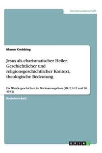 Jesus als charismatischer Heiler. Geschichtlicher und religionsgeschichtlicher Kontext, theologische Bedeutung