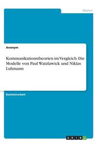 Kommunikationstheorien im Vergleich. Die Modelle von Paul Watzlawick und Niklas Luhmann