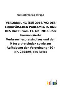 VERORDNUNG (EU) 2016/792 DES EUROPÄISCHEN PARLAMENTS UND DES RATES vom 11. Mai 2016 über harmonisierte Verbraucherpreisindizes und den Häuserpreisindex sowie zur Aufhebung der Verordnung (EG) Nr. 2494/95 des Rates