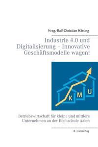 Industrie 4.0 und Digitalisierung - Innovative Geschäftsmodelle wagen!