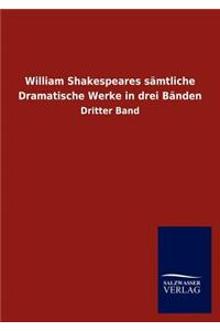 William Shakespeares S Mtliche Dramatische Werke in Drei B Nden
