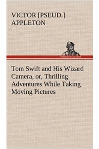 Tom Swift and His Wizard Camera, or, Thrilling Adventures While Taking Moving Pictures