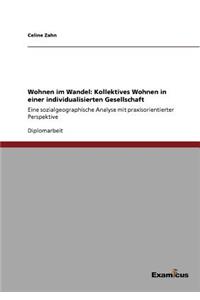 Wohnen im Wandel: Kollektives Wohnen in einer individualisierten Gesellschaft: Eine sozialgeographische Analyse mit praxisorientierter Perspektive