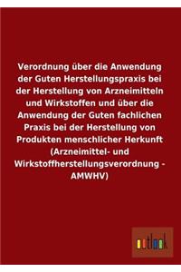 Verordnung über die Anwendung der Guten Herstellungspraxis bei der Herstellung von Arzneimitteln und Wirkstoffen und über die Anwendung der Guten fachlichen Praxis bei der Herstellung von Produkten menschlicher Herkunft (Arzneimittel- und Wirkstoff