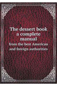 The dessert book a complete manual from the best American and foreign authorities