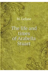 The life and times of Arabella Stuart