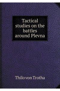 Tactical Studies on the Battles Around Plevna