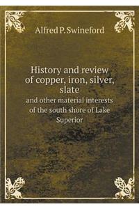 History and Review of Copper, Iron, Silver, Slate and Other Material Interests of the South Shore of Lake Superior