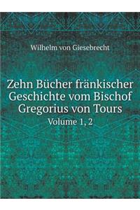 Zehn Bücher Fränkischer Geschichte Vom Bischof Gregorius Von Tours Volume 1, 2