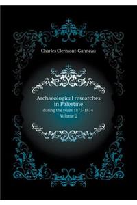 Archaeological Researches in Palestine During the Years 1873-1874 Volume 2