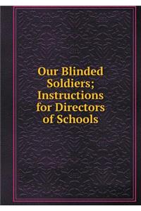 Our Blinded Soldiers; Instructions for Directors of Schools