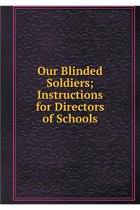 Our Blinded Soldiers; Instructions for Directors of Schools