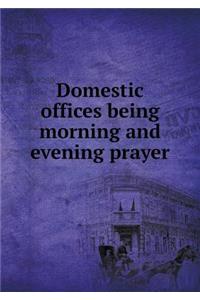 Domestic Offices Being Morning and Evening Prayer