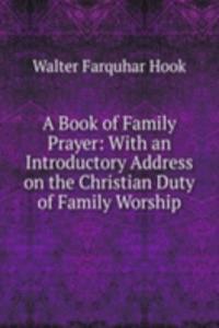 Book of Family Prayer: With an Introductory Address on the Christian Duty of Family Worship