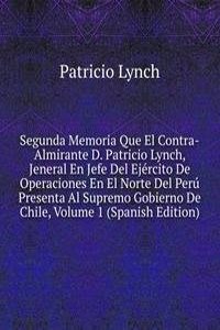 Segunda Memoria Que El Contra-Almirante D. Patricio Lynch, Jeneral En Jefe Del Ejercito De Operaciones En El Norte Del Peru Presenta Al Supremo Gobierno De Chile, Volume 1 (Spanish Edition)
