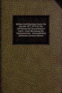 Mittlere Und Scheinbare Oerter Fur Das Jahr 1877, 1879-82, Von 539 Sternen Des Verzeichnisses I Und Ii.: Unter Mitwirkung Der 