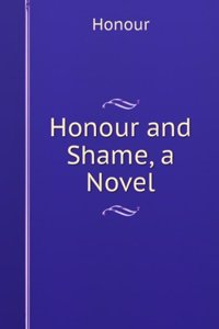 Honour and Shame, a Novel