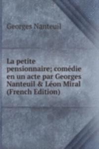 La petite pensionnaire; comedie en un acte par Georges Nanteuil & Leon Miral (French Edition)