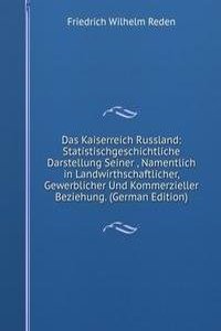 Das Kaiserreich Russland: Statistischgeschichtliche Darstellung Seiner , Namentlich in Landwirthschaftlicher, Gewerblicher Und Kommerzieller Beziehung. (German Edition)