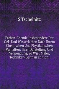 Farben-Chemie Insbesondere Der Oel- Und Wasserfarben Nach Ihrem Chemischen Und Physikalischen Verhalten: Ihrer Darstellung Und Verwendung, So Wie . Maler, Techniker (German Edition)