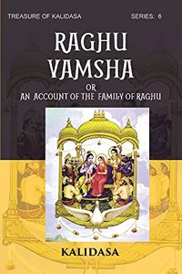 Raghu Vamsha Or An Account Of The Family Of Raghu: Treasure Of Kalidasa Series: 6