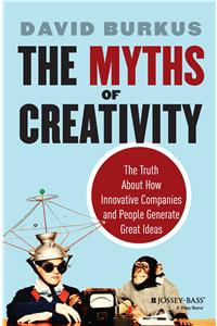 The Myths of Creativity The Truth About How Innovative Companies and People Generate Great Ideas