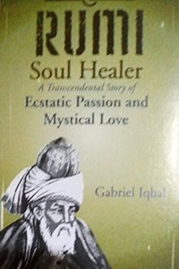 Rumi Soul Healer: A Transcendental Story of Ecstatic Passion and Mystical Love