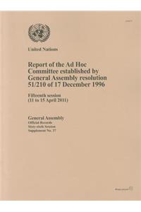 Report of the Ad Hoc Committee Established by General Assembly Resolution 51/210 of 17 December 1996 Fifteenth Session (11 to 15 April 2011)