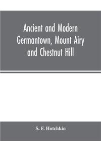 Ancient and modern Germantown, Mount Airy and Chestnut Hill