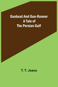 Gunboat and Gun-runner: A Tale of the Persian Gulf