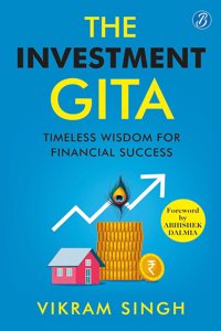 The Investment Gita: Timeless Wisdom for Financial Success | Teachings from Bhagavad Gita about Modern-day Investment | An Introductory Guide to Investment