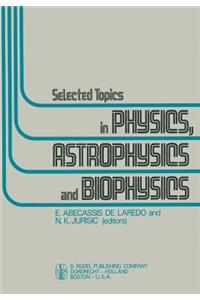 Selected Topics in Physics, Astrophysics and Biophysics