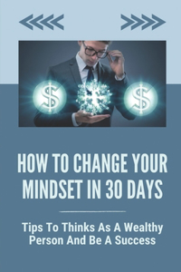 How To Change Your Mindset In 30 Days